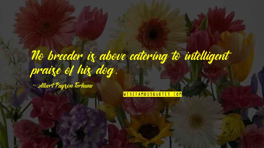 Pusong Quotes By Albert Payson Terhune: No breeder is above catering to intelligent praise