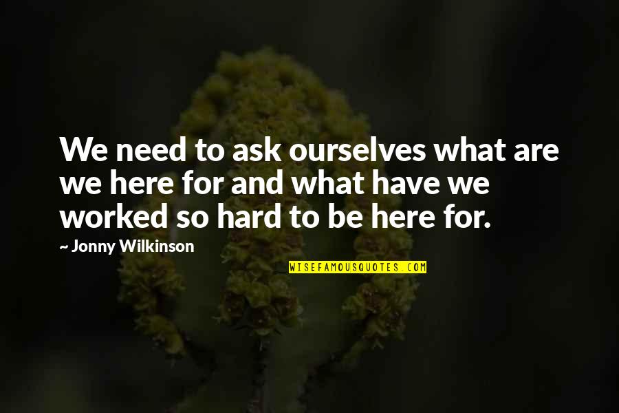 Pusong Quotes By Jonny Wilkinson: We need to ask ourselves what are we
