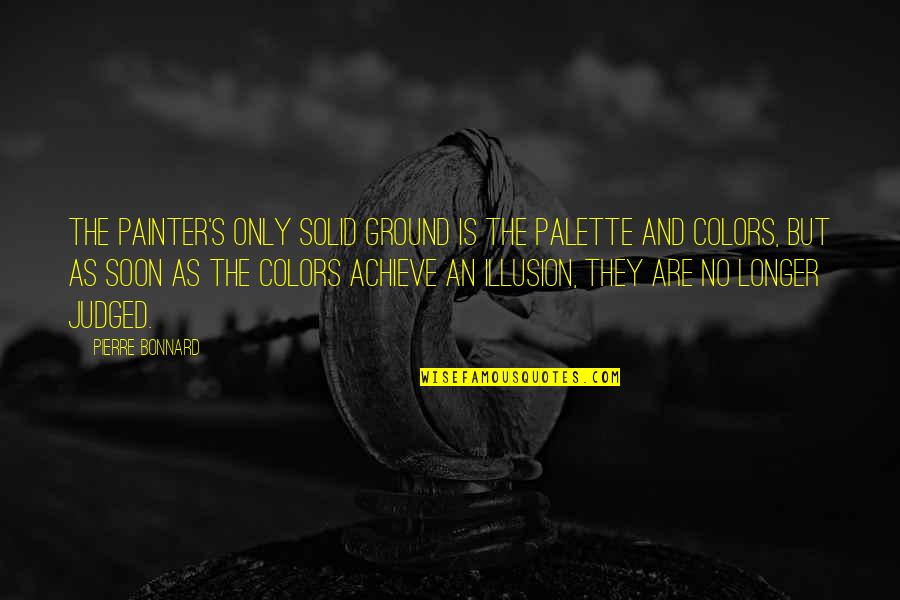 Pusong Quotes By Pierre Bonnard: The painter's only solid ground is the palette