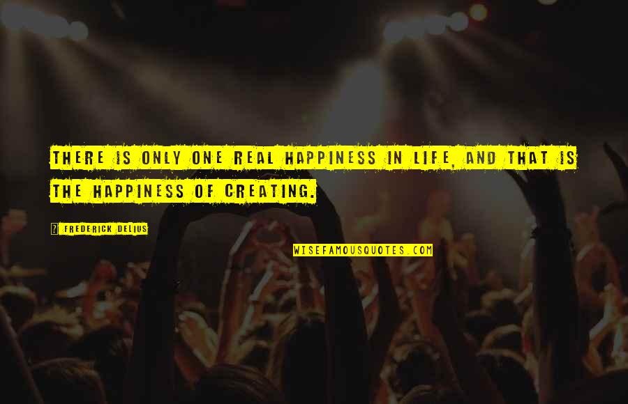 Pustila Sam Quotes By Frederick Delius: There is only one real happiness in life,