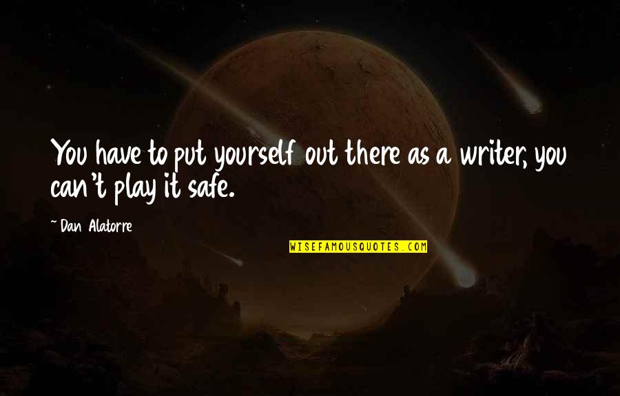 Put It Quotes By Dan Alatorre: You have to put yourself out there as