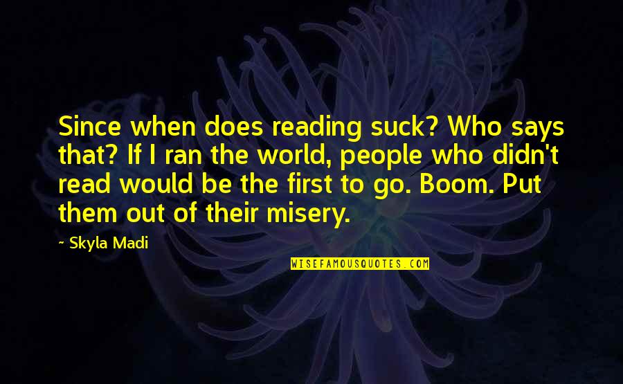 Put Out Of Misery Quotes By Skyla Madi: Since when does reading suck? Who says that?