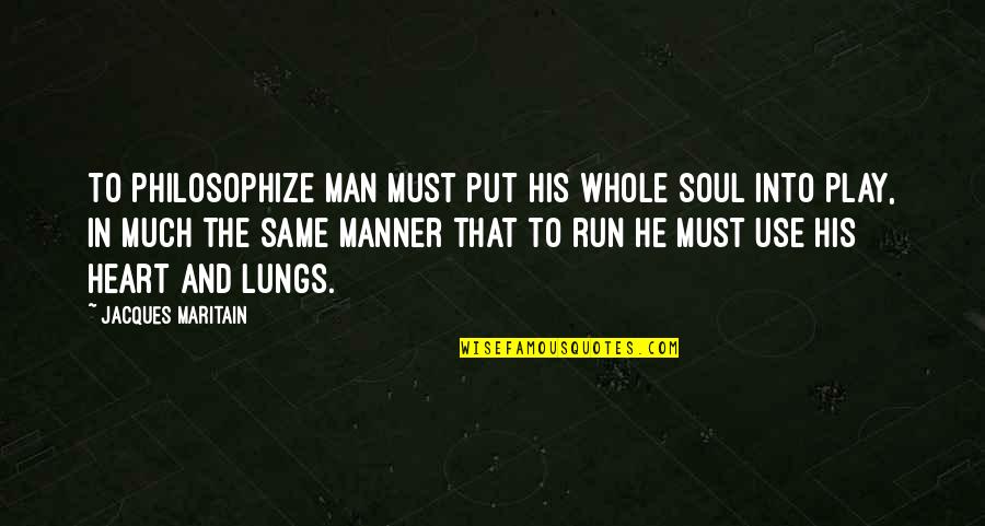 Put Use Quotes By Jacques Maritain: To philosophize man must put his whole soul