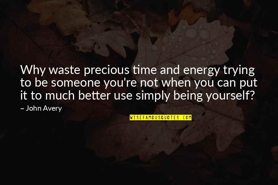 Put Use Quotes By John Avery: Why waste precious time and energy trying to