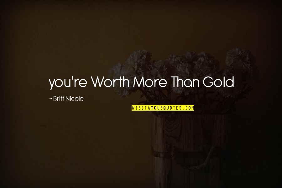 Puter Quotes By Britt Nicole: you're Worth More Than Gold