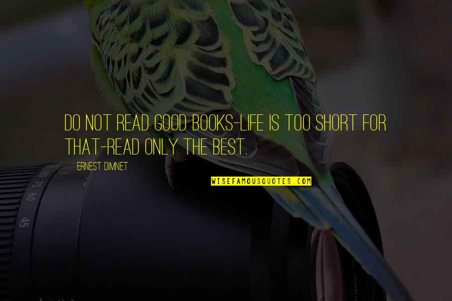 Puthoff Sales Quotes By Ernest Dimnet: Do not read good books-life is too short