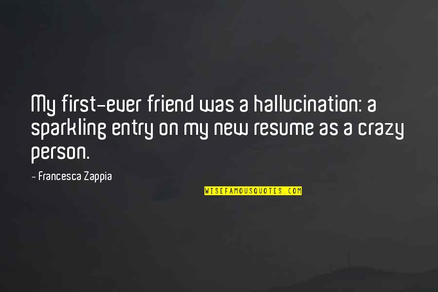 Putneys U Pick Quotes By Francesca Zappia: My first-ever friend was a hallucination: a sparkling