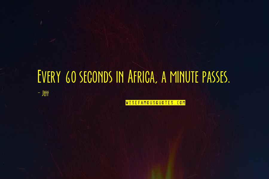 Putneys U Pick Quotes By Jeff: Every 60 seconds in Africa, a minute passes.