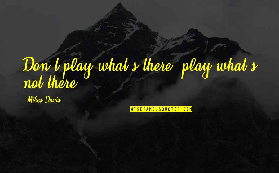 Puttin In Work Meme Quotes By Miles Davis: Don't play what's there; play what's not there.