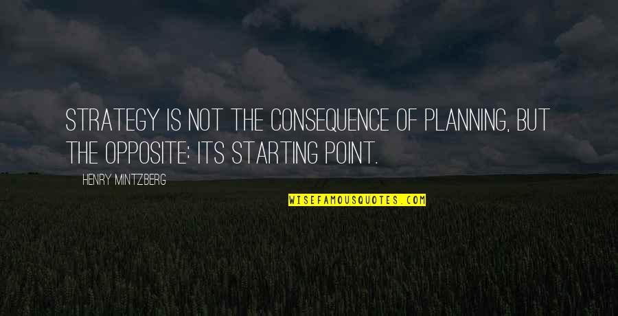 Puttina Roju Subhakankshalu Quotes By Henry Mintzberg: Strategy is not the consequence of planning, but