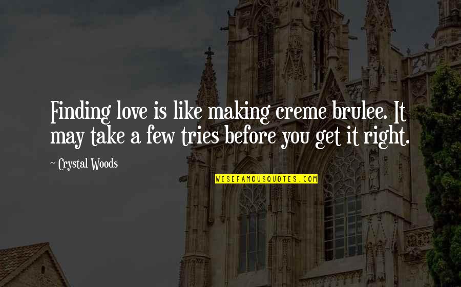 Putting First Things First Quotes By Crystal Woods: Finding love is like making creme brulee. It