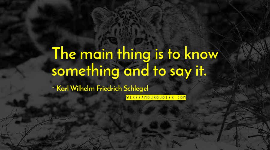 Putting Your Wall Up Quotes By Karl Wilhelm Friedrich Schlegel: The main thing is to know something and