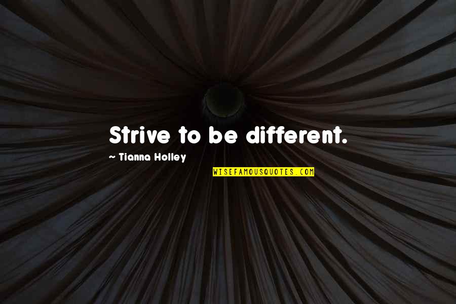 Putting Your Wall Up Quotes By Tianna Holley: Strive to be different.