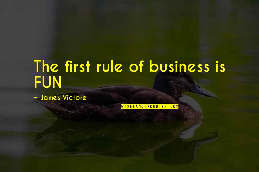 Puuppolan Quotes By James Victore: The first rule of business is FUN