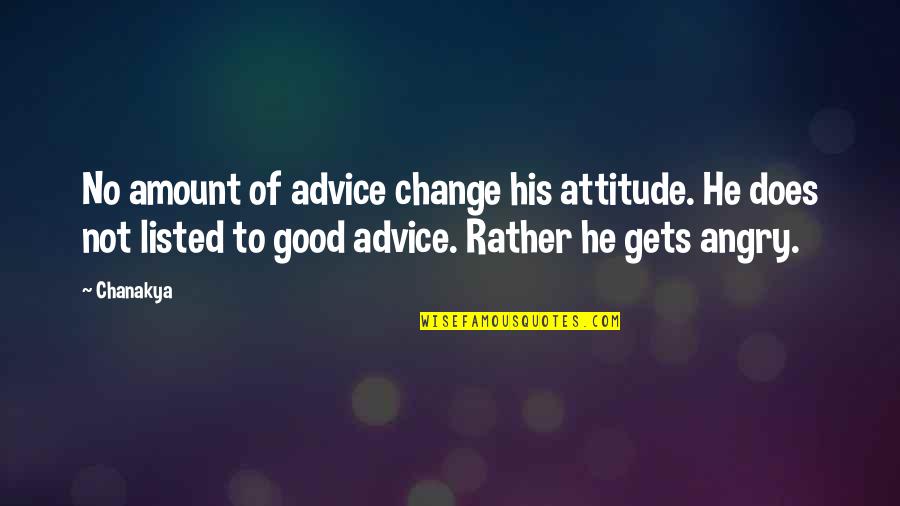 Pyandonea Quotes By Chanakya: No amount of advice change his attitude. He