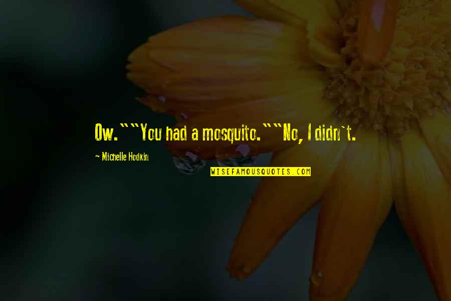 Pyandonea Quotes By Michelle Hodkin: Ow.""You had a mosquito.""No, I didn't.