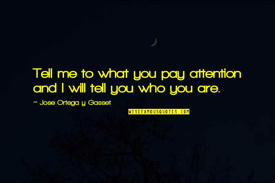 Pynnonen Quotes By Jose Ortega Y Gasset: Tell me to what you pay attention and