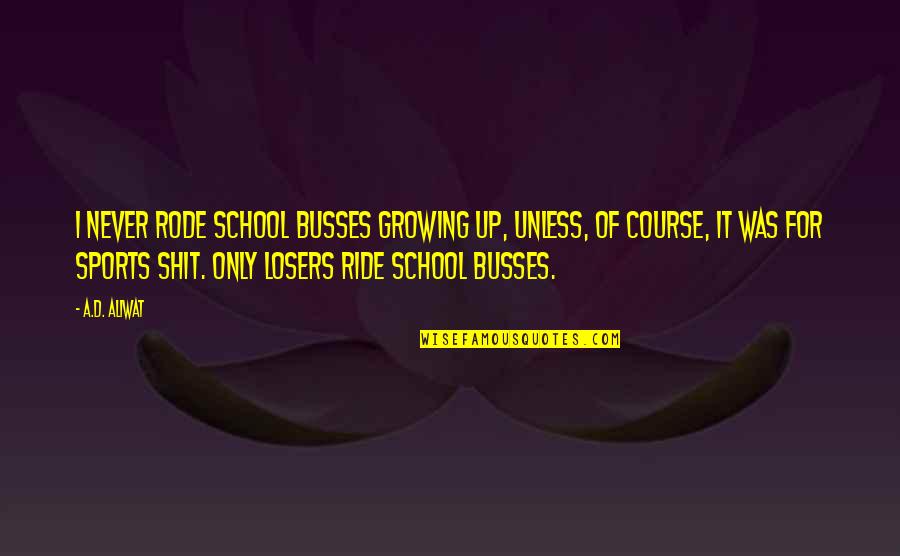 Pyrotechnical School Quotes By A.D. Aliwat: I never rode school busses growing up, unless,