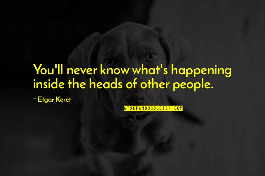Pyrrhic Pronunciation Quotes By Etgar Keret: You'll never know what's happening inside the heads