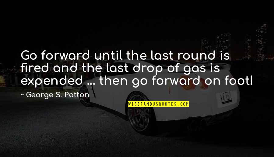 Pyrrhic Pronunciation Quotes By George S. Patton: Go forward until the last round is fired