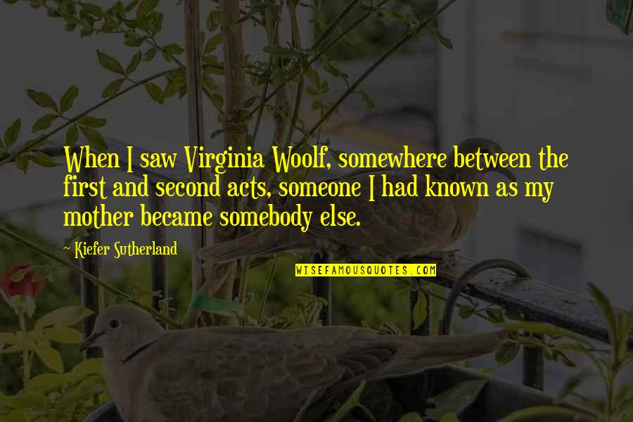 Pytaj Skad Quotes By Kiefer Sutherland: When I saw Virginia Woolf, somewhere between the