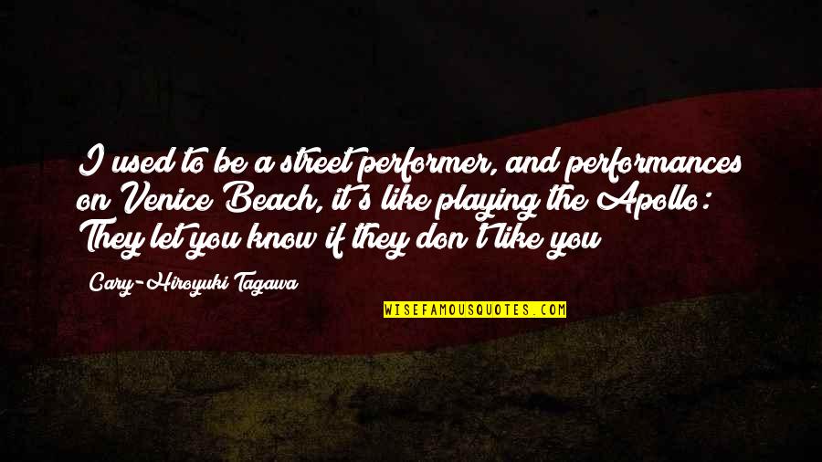 Pytania Quotes By Cary-Hiroyuki Tagawa: I used to be a street performer, and