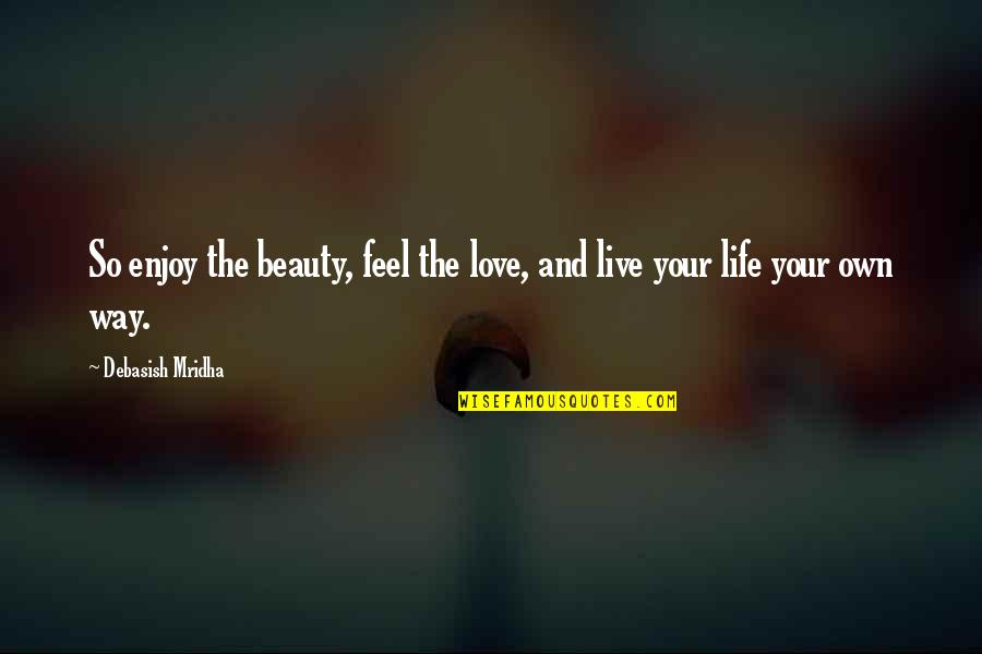 Qaimat Quotes By Debasish Mridha: So enjoy the beauty, feel the love, and