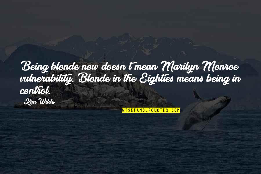 Qalat Daqqa Quotes By Kim Wilde: Being blonde now doesn't mean Marilyn Monroe vulnerability.