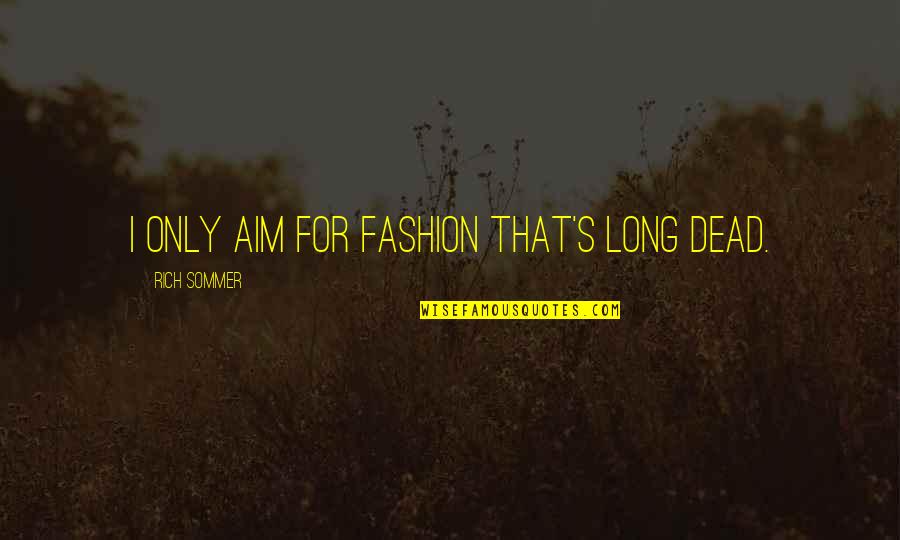 Qayoom Mangi Quotes By Rich Sommer: I only aim for fashion that's long dead.