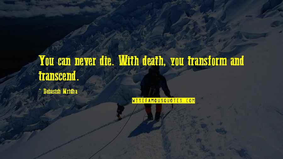 Qazaf Wikipedia Quotes By Debasish Mridha: You can never die. With death, you transform