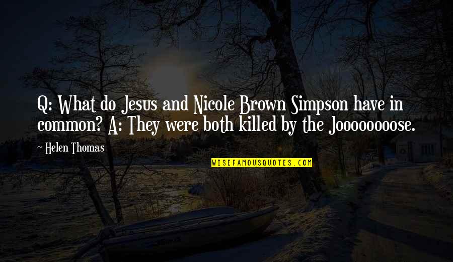 Q'eeng Quotes By Helen Thomas: Q: What do Jesus and Nicole Brown Simpson