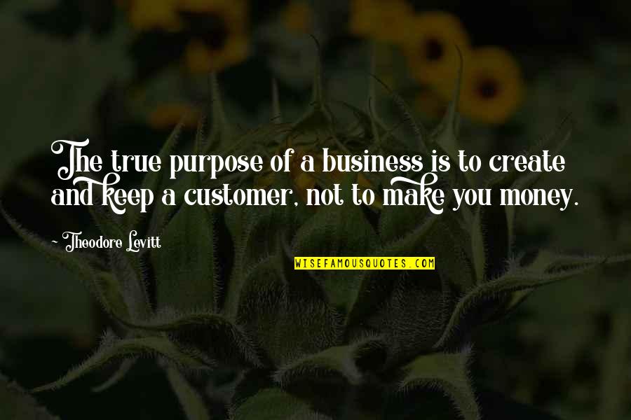 Qmail Qcc Quotes By Theodore Levitt: The true purpose of a business is to