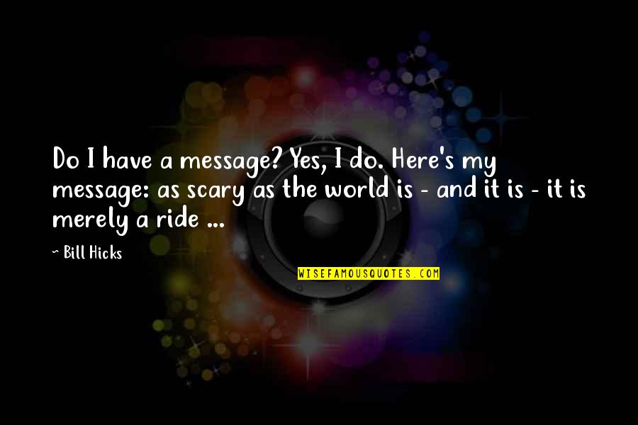 Quackity And Jschlatt Quotes By Bill Hicks: Do I have a message? Yes, I do.