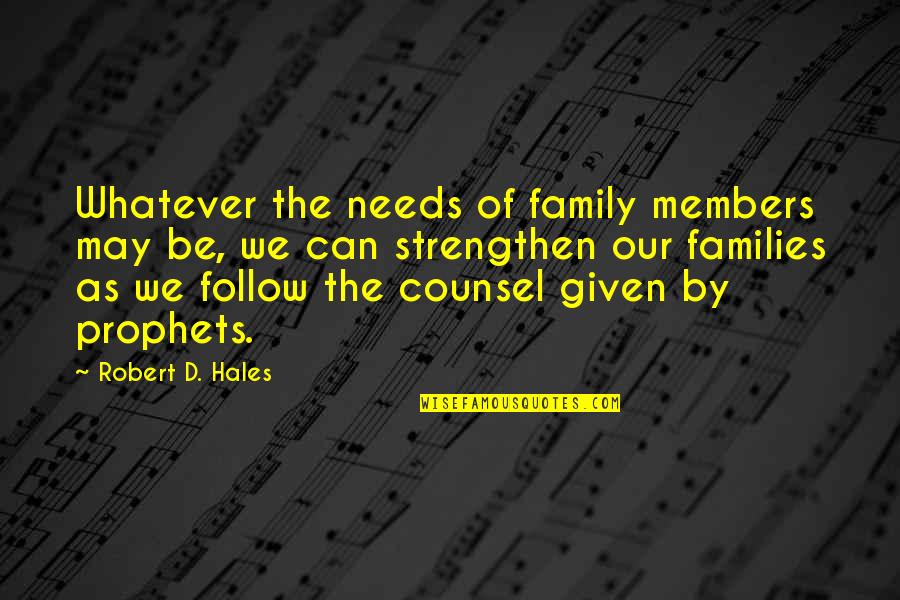 Quadir Beverly Quotes By Robert D. Hales: Whatever the needs of family members may be,