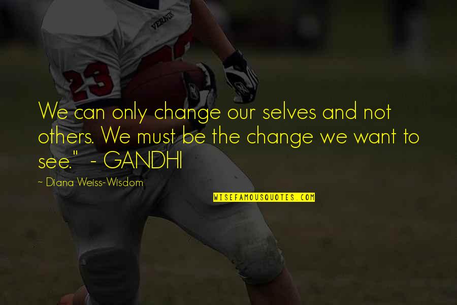 Quadrangularis Quotes By Diana Weiss-Wisdom: We can only change our selves and not