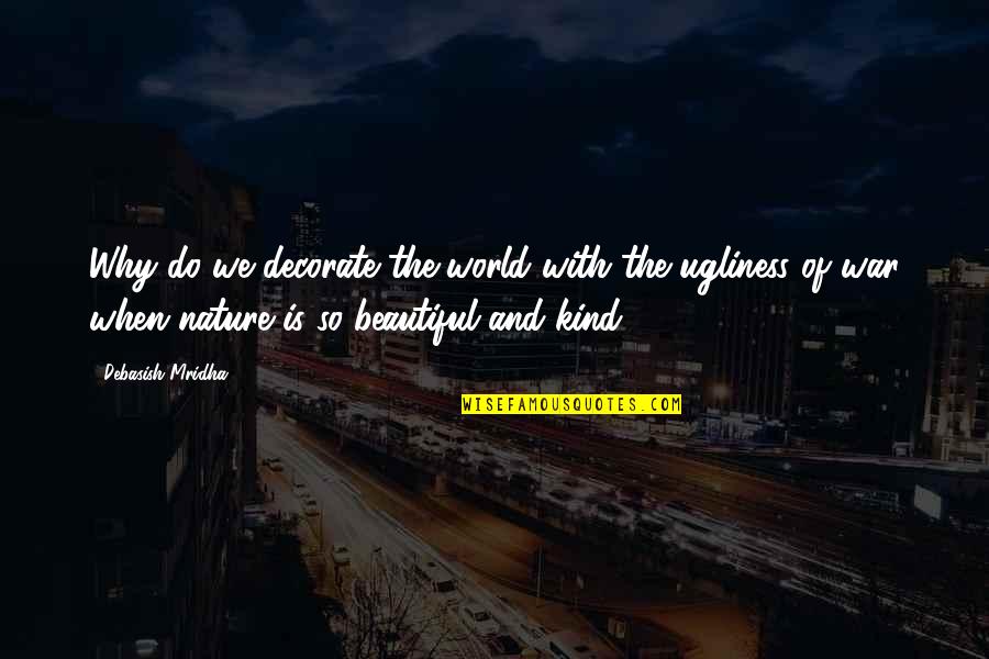 Quadras De Amor Quotes By Debasish Mridha: Why do we decorate the world with the