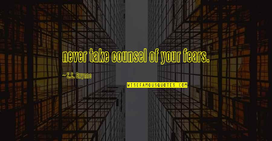 Quadras De Amor Quotes By S.C. Gwynne: never take counsel of your fears.