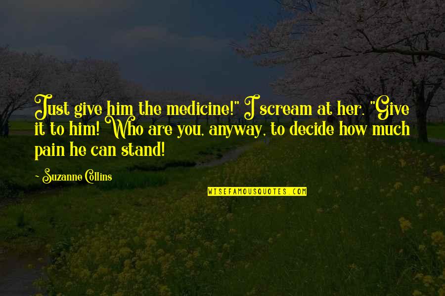 Quadras De Amor Quotes By Suzanne Collins: Just give him the medicine!" I scream at