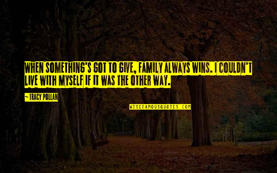 Qualitatively And Quantitatively Quotes By Tracy Pollan: When something's got to give, family always wins.