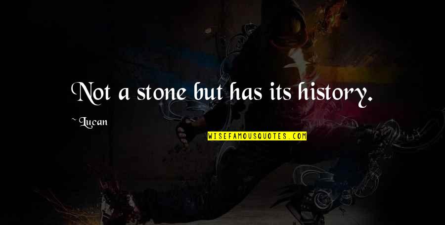 Quality Motivational Quotes By Lucan: Not a stone but has its history.