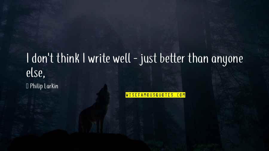 Quality Motivational Quotes By Philip Larkin: I don't think I write well - just