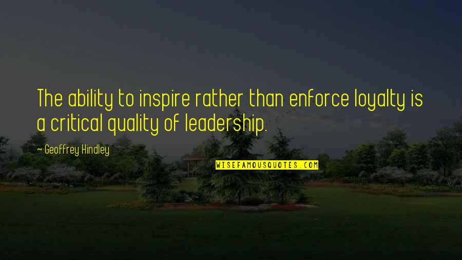 Quality Of Leadership Quotes By Geoffrey Hindley: The ability to inspire rather than enforce loyalty