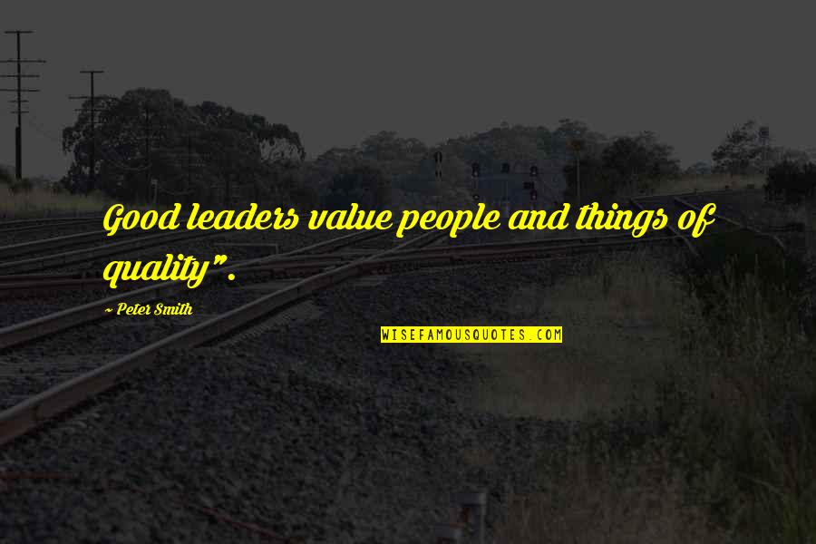 Quality Of Leadership Quotes By Peter Smith: Good leaders value people and things of quality".