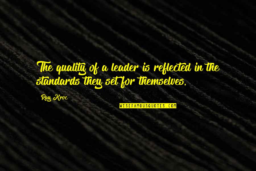 Quality Of Leadership Quotes By Ray Kroc: The quality of a leader is reflected in