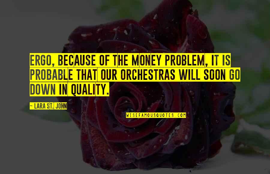 Quality Of Quotes By Lara St. John: Ergo, because of the money problem, it is