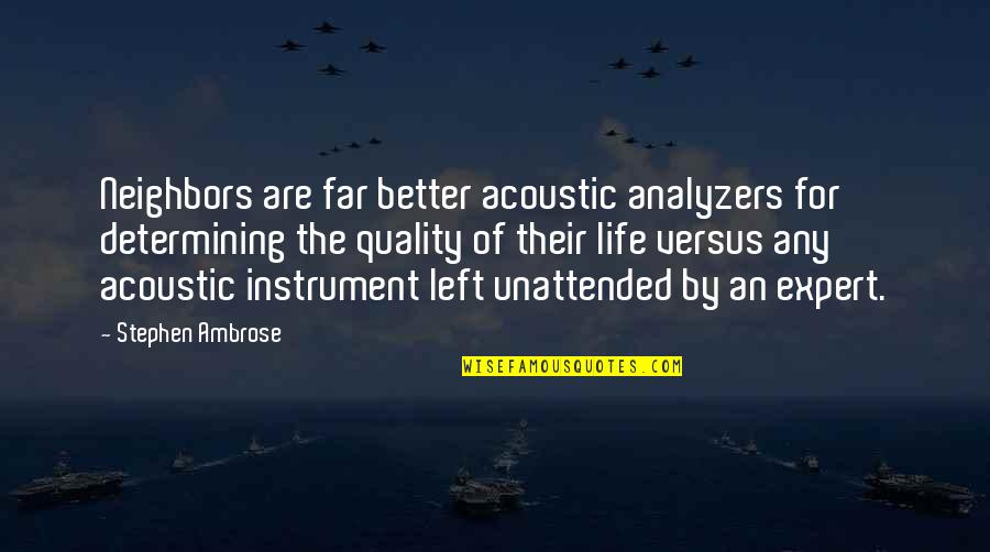 Quality Of Quotes By Stephen Ambrose: Neighbors are far better acoustic analyzers for determining