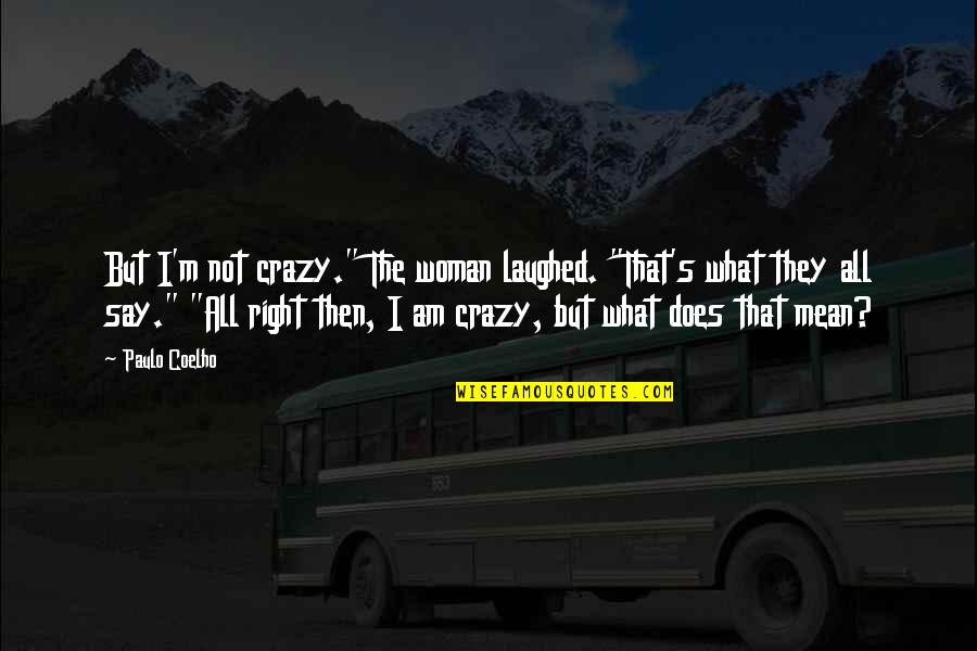Quandam Quotes By Paulo Coelho: But I'm not crazy." The woman laughed. "That's