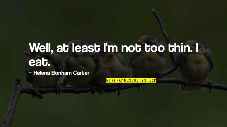 Quandaries Def Quotes By Helena Bonham Carter: Well, at least I'm not too thin. I