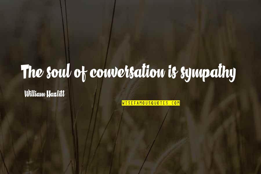 Quandaries Def Quotes By William Hazlitt: The soul of conversation is sympathy.