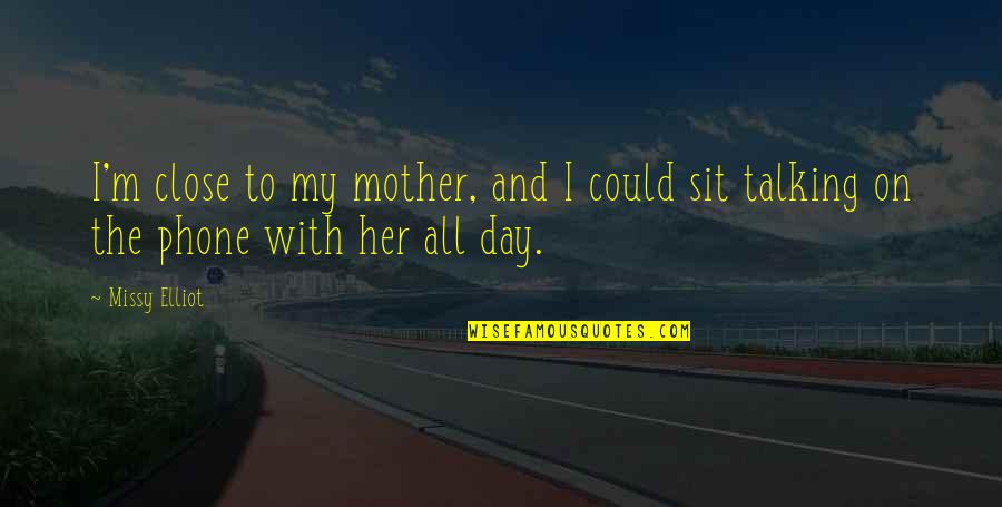 Quankk Quotes By Missy Elliot: I'm close to my mother, and I could